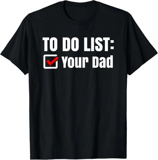 to Do List: Your Dad Funny, cheeky and Sarcastic joke T-Shirt Size L & XL T-Shirt