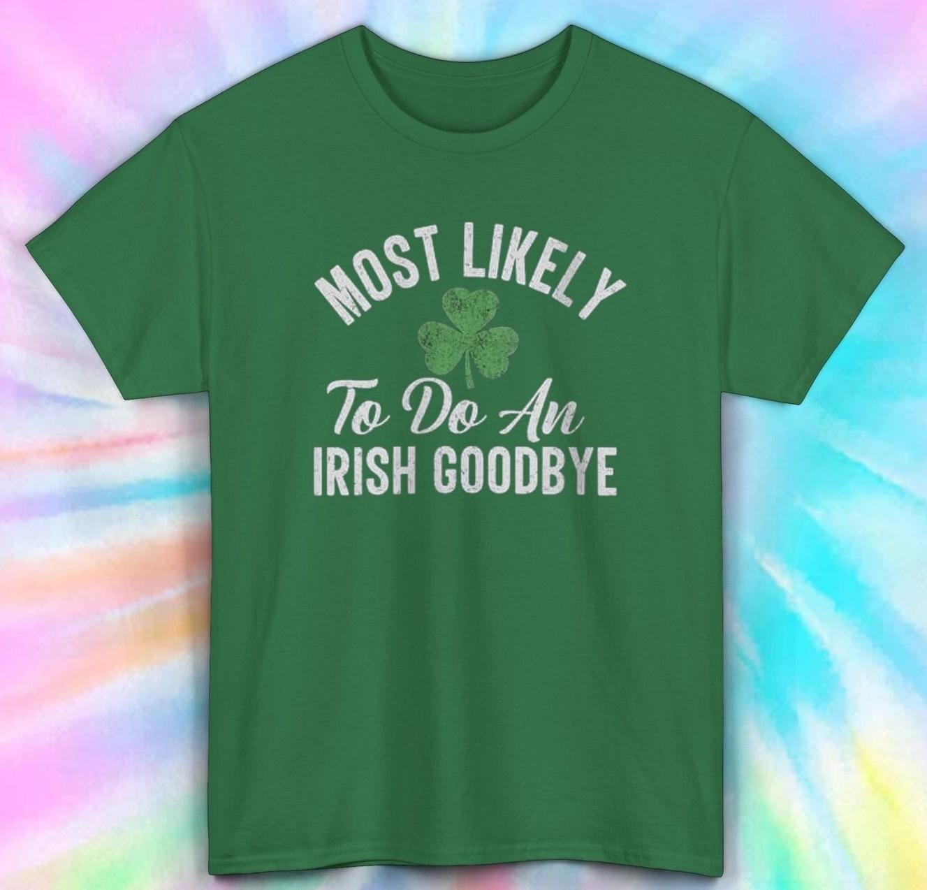 Most Likely to Do an Irish Goodbye T-Shirt Mens Womens Tees Top | Funny Shamrock Tee | St. Patrick s 2XL