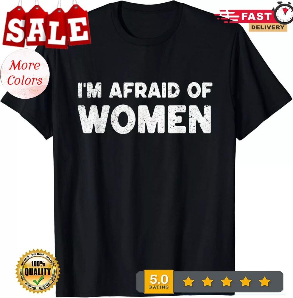 2025/I_m Afraid Of Women Funny Sayings Scared Of Womens Mens Gift Unisex T-Shirt Unisex T-Shirt S