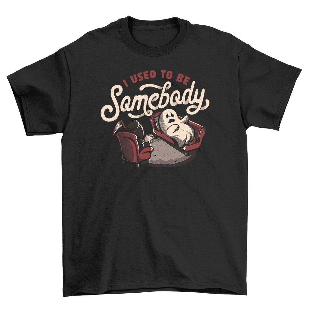 

I Used to be Somebody Ghost T-Shirt - Humorous and Hauntingly Relatable! Unisex S