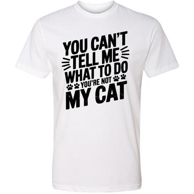You Can't Tell Me What To Do You're Not My Cat Shirt, Funny Cat Lover Tee, Cat