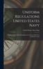 Kniha Uniform Regulations United States Navy : Together With Uniform Regulations Common To Both Navy and Marine Corps