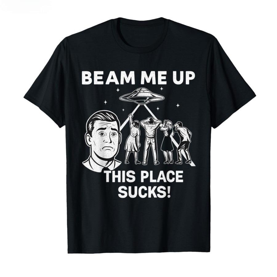 Beam Me Up This Place Sucks T-shirt For Men Women 100% Cotton T Shirts Short Sleeve Tops Vintage T Shirt