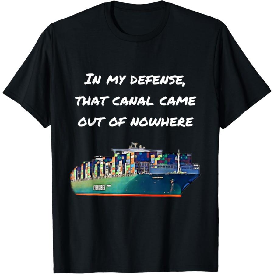 In My Defense, that Canal Came Out of Nowhere Suez Ship Meme T-Shirt S