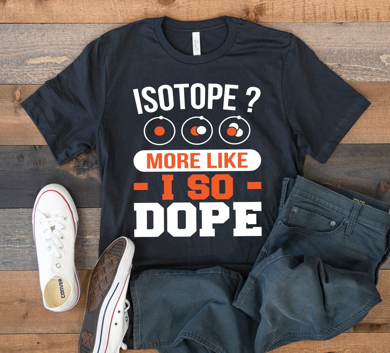 Funny Isotope T-Shirt, Science Chemist Tee, Science Teacher Pun, Tank Top, T-shirt, T-shirt,T-shirt, Kids Tee Apparel Gift M