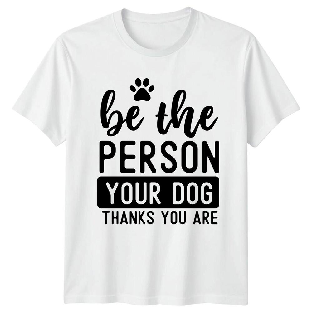 Be The Person Your Dog Thanks You Are TShirt Cute Paw Quote S