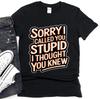 Sorry I Called You Stupid T-Shirt | Sarcastic Humorous Tee