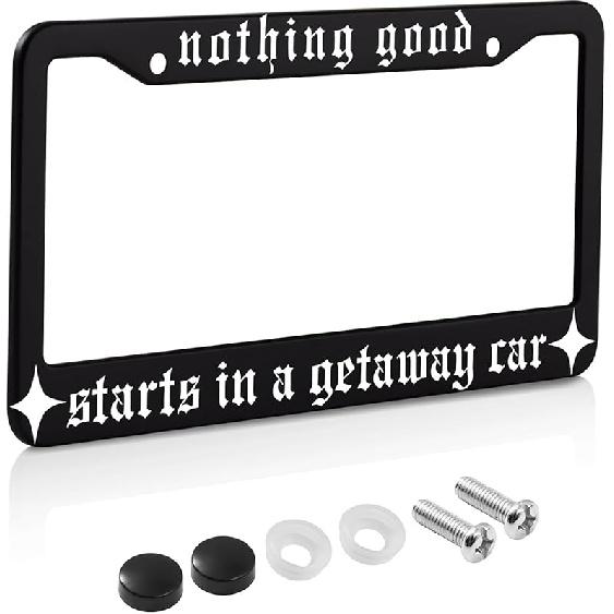 License Plate Frame For Nothing Good Starts In A Getaway Car Decorative Accessories With Screws For Standard Us Canada License Plate Holder 12X6 Inch