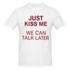 T-shirt Unisexe Just Kiss Me We Can Talk Later Blague Amusante Manches Courtes en Coton Grande Taille Unisexe