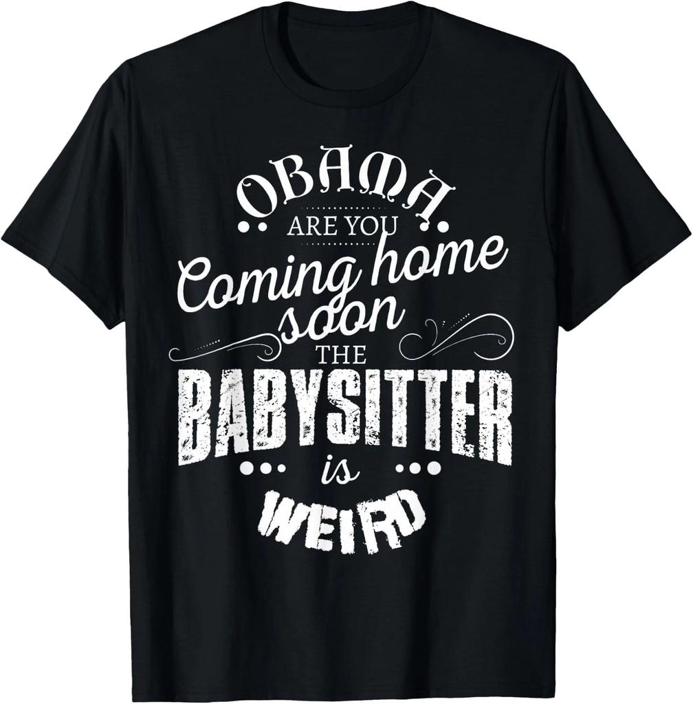 Obama Are You Coming Home Babysitter Weird T-Shirt