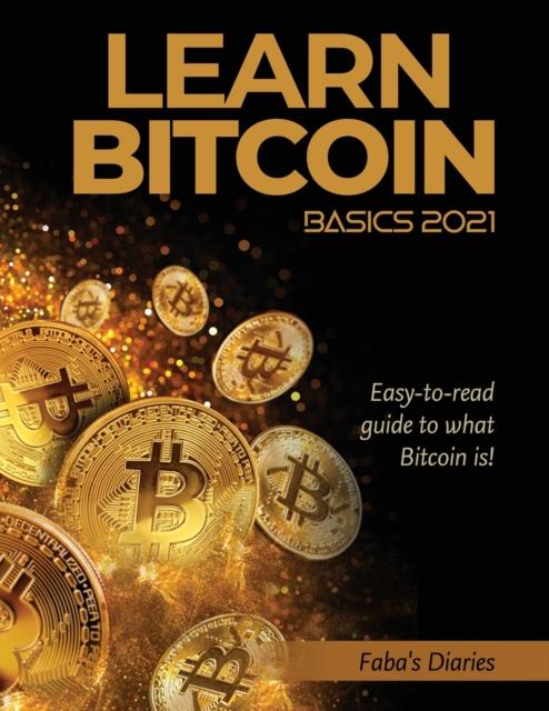 The Learn Bitcoin Basics 2021 : Easy-to-read Guide To What Bitcoin Is! Book