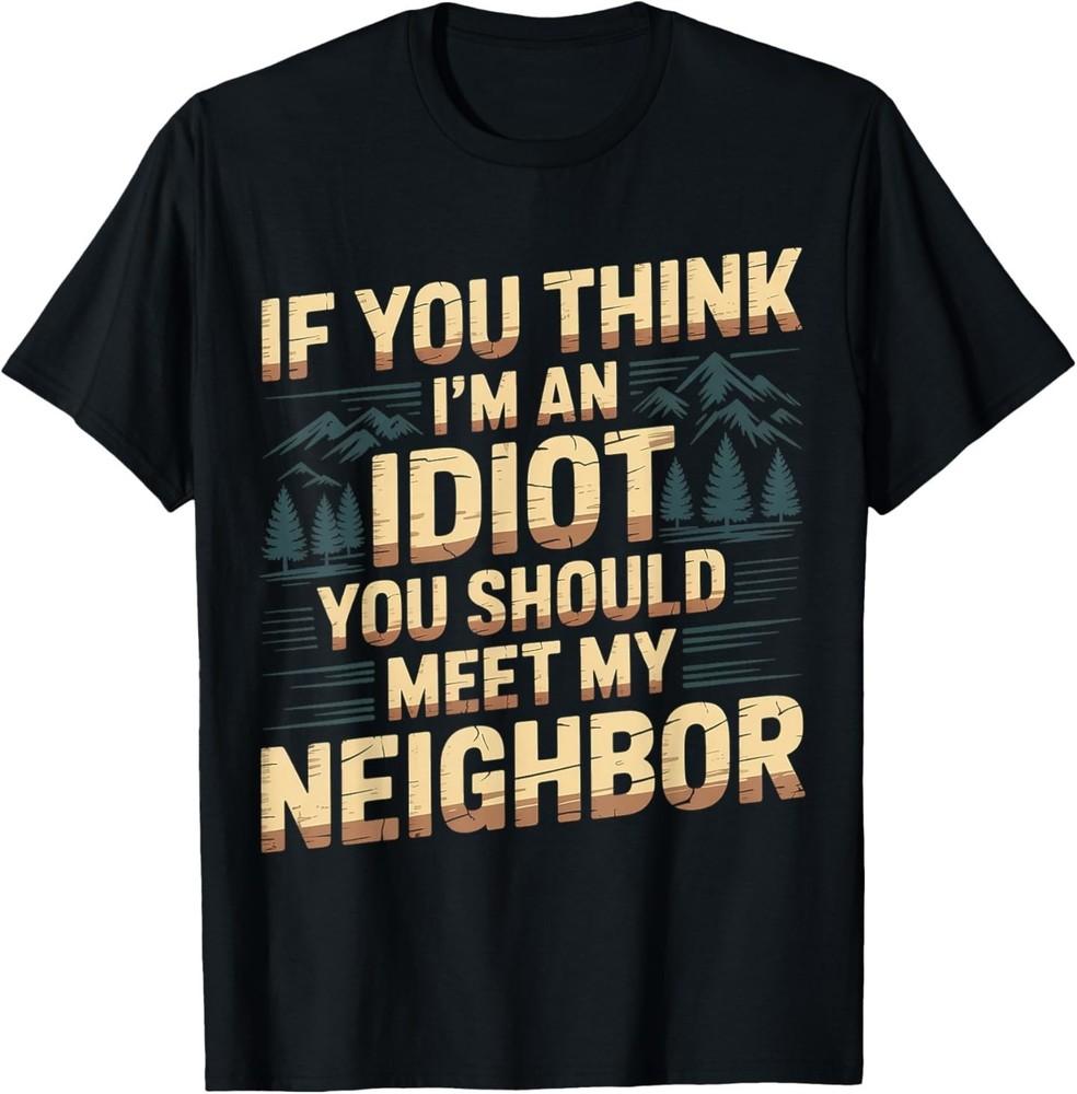 Think I m Dumb Meet My Neighbor - T-Shirt Unisex T-Shirt L