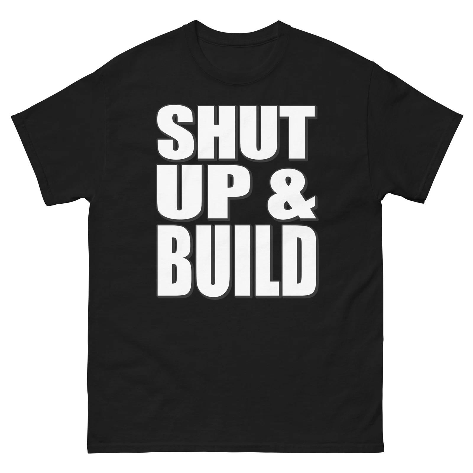 Shut Up and Build Bold Statement Funny Design T-Shirt S