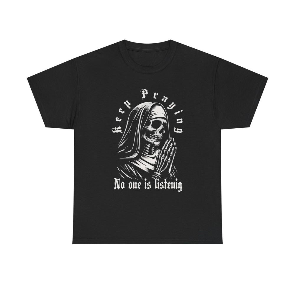 Keep Praying Nobody's Listening Graphic T-Shirt Unisex Heavy Cotton Tee NEW