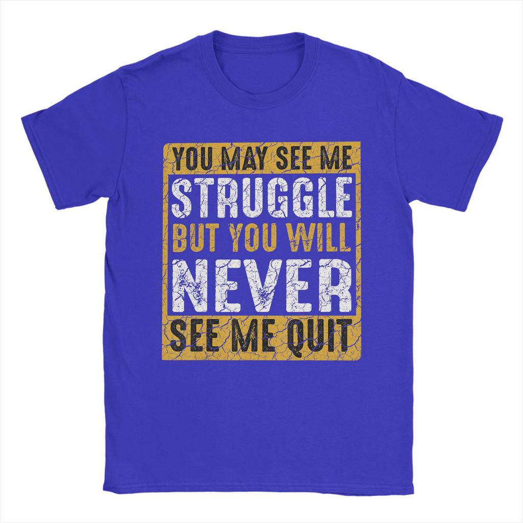 Unisex You May See Me Struggle But You Will Never See Me Quit Quote T Shirts Cotton Tees Summer Street Style Short Sleeves TShirt