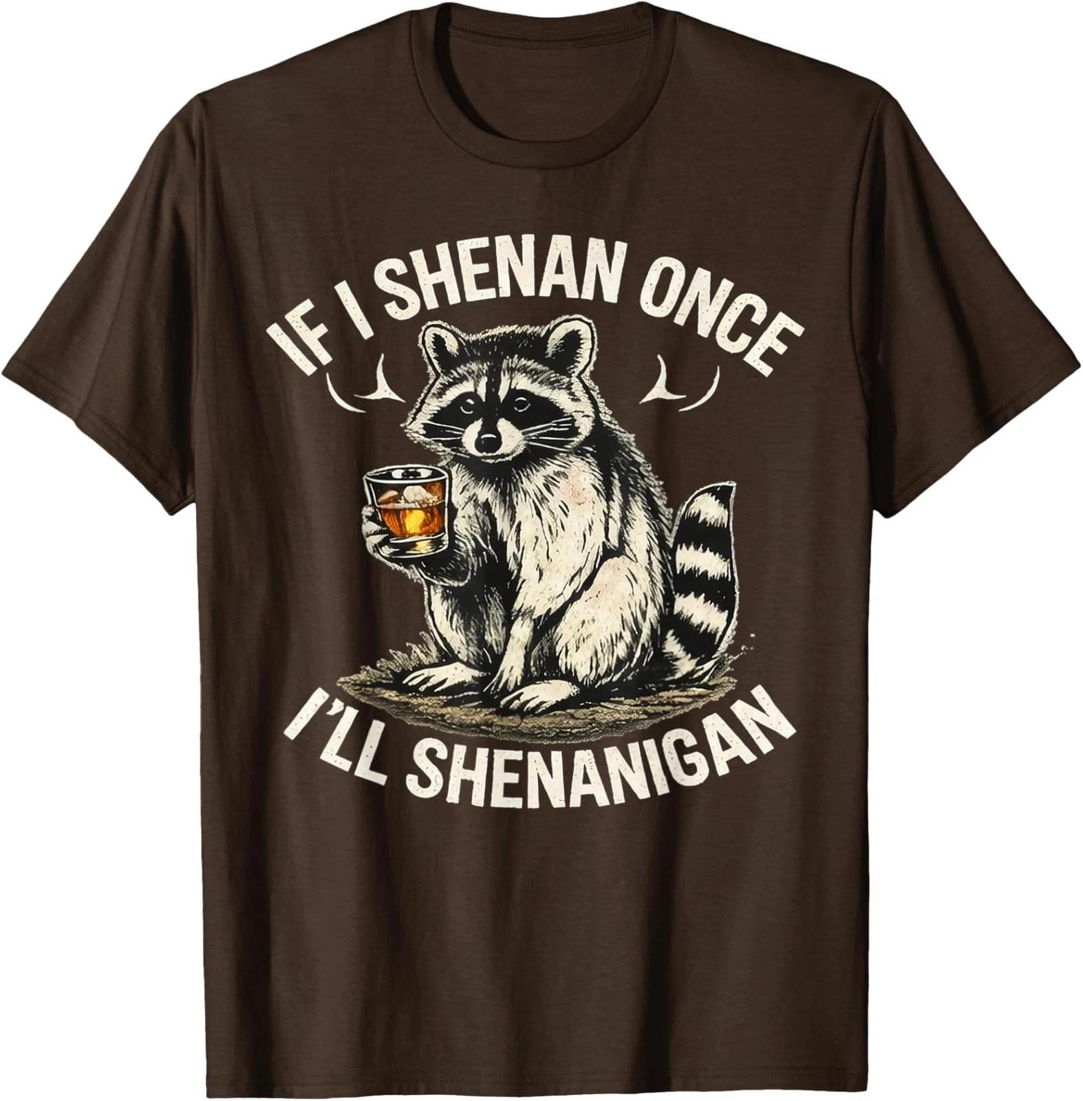 Raccoon If I Shenan Once I ll Shenanigan Funny Unisex T-Shirt 3XL