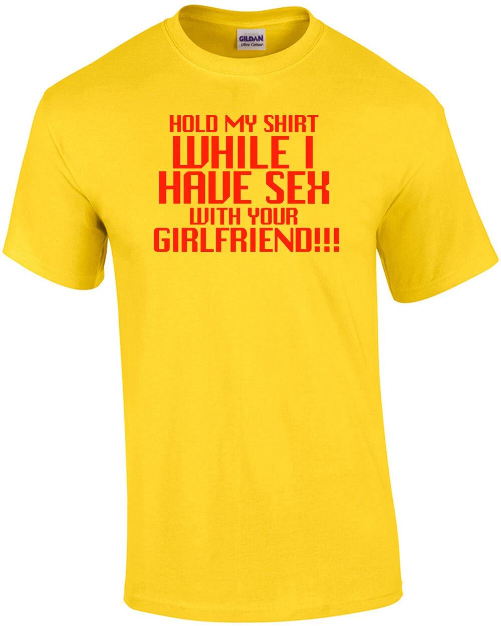 Hold My Shirt While Have Sex With Your Girlfriend Funny Shirt XL