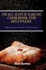 The Small Batch Baking Cookbook for Beginners : Sweet Recipes To Satisfy Your Cravings Book