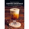 Die Kunst & das Handwerk von Kaffee-Cocktails: Über 75 Rezepte für die Mischung von Kaffee und Likör