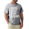 Coffee First Then History - History Teacher T-Shirt korean fashion blanks Blouse sweat plain t shirts