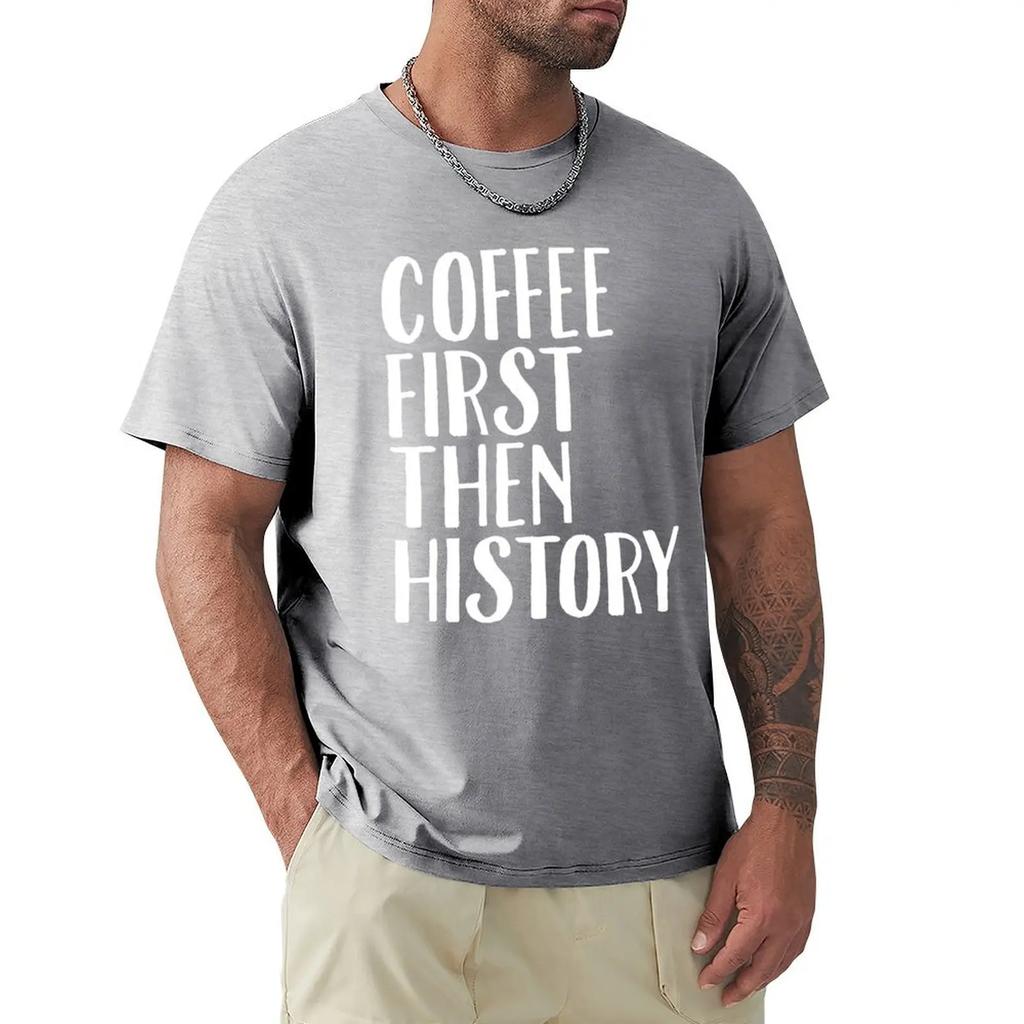 Coffee First Then History - History Teacher T-Shirt korean fashion blanks Blouse sweat plain t shirts