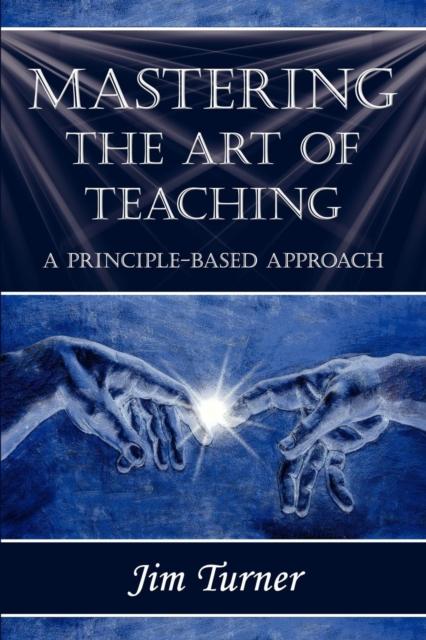 The Mastering the Art of Teaching; A Principle Based Approach Book