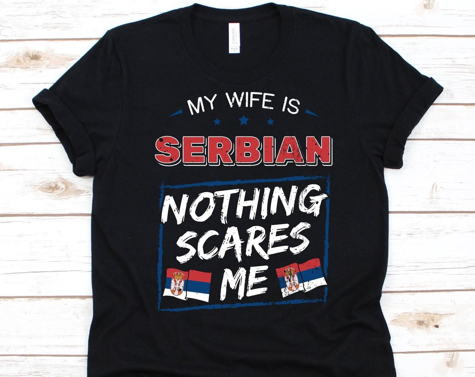 My Wife Is Serbian Nothing Scares Me Shirt, Flag Of Serbia Design, Anniversary Gift For Husband, Funny Marriage Shirt, Serbian Wife T-Shirt 4XL