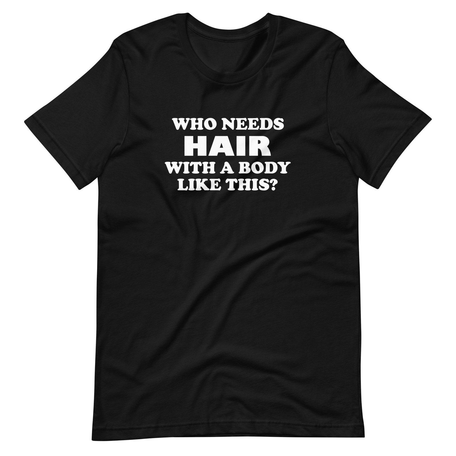 Who Needs Hair With A Body Like This, Funny T-Shirt, Bald, Bald Humor, Birthday, Dads, Bald T-Shirt, Rad Dad, Dad Humor, Silly, Gift,Novelty S