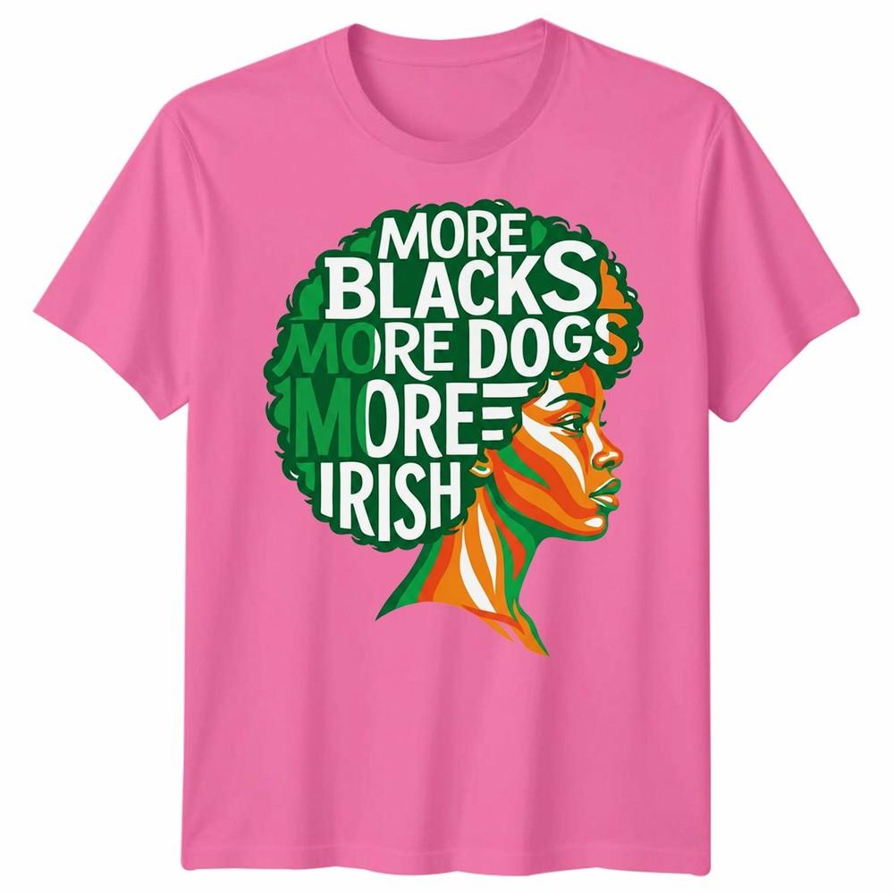 More Blacks More Dogs More Irish Ireland Flag Slogan Text Unisexs Unisexs TShirt