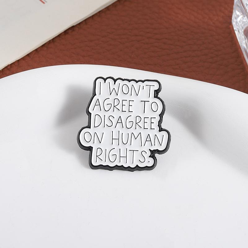 I WON'T AGREE TO DISAGREE ON HUMAN RIGHTS Enamel Pins Quotations Custom Brooches Lapel Badges Clothes Jewelry Gift for Friends