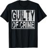 Guilty Of Crime Funnny Sarcastic Misconduct Misbehavior Gift T-Shirt