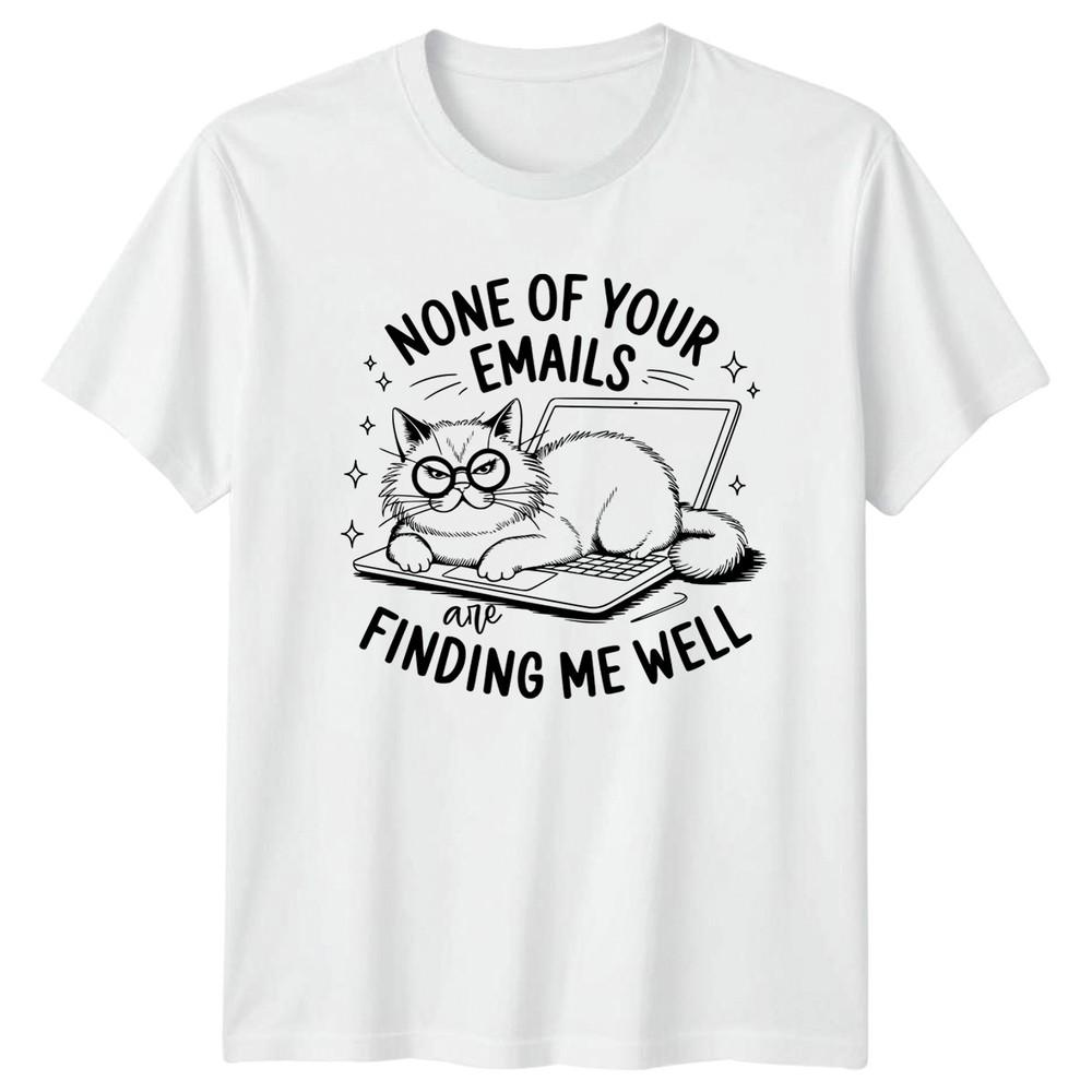 None Of Your Emails Are Finding Me Well Cat Humor Sarcasm Unisexs Unisexs Graphic S
