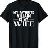 Men My Favorite Villain Is Wife Funny Husband Couple T Shirt