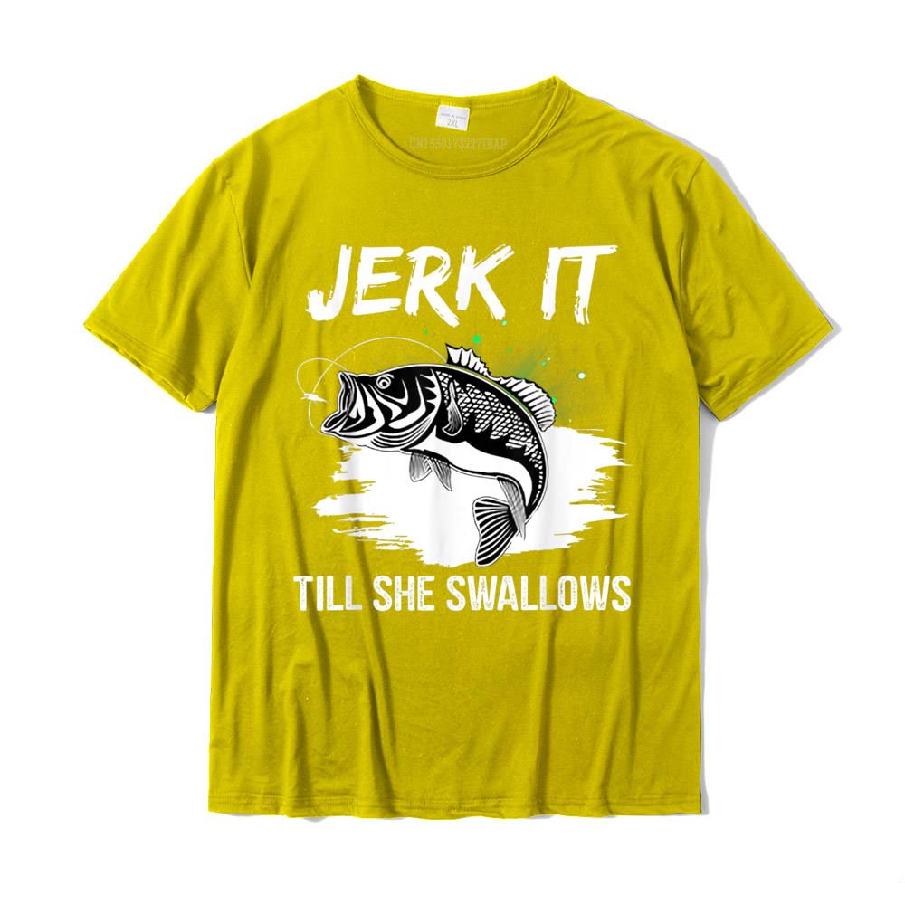 Jerk It Till She Swallows Funny Fishing Hobbies TShirt Cotton Casual Tops Tees Cheap Unisex T Shirt Design