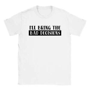 I'll Bring the Bad Decisions - Classic Unisex Crewneck T-shirt