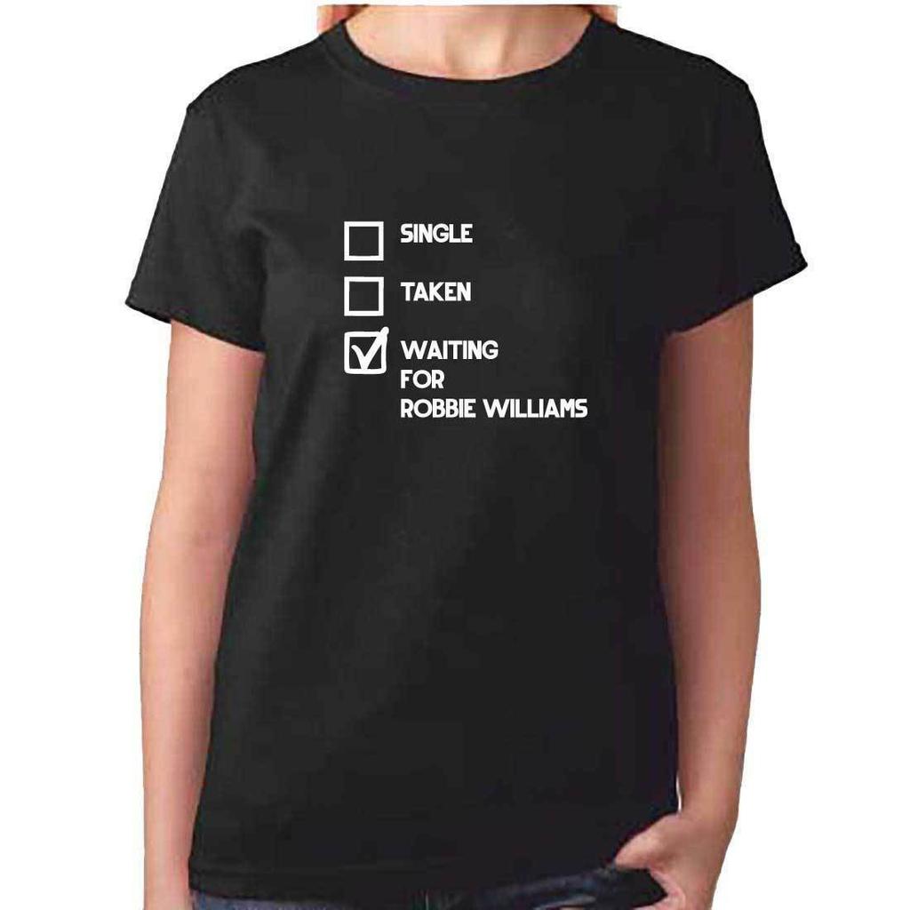 Ladies Single Taken Waiting Robbie Williams Fan Top Clothing Unisex T-shirts