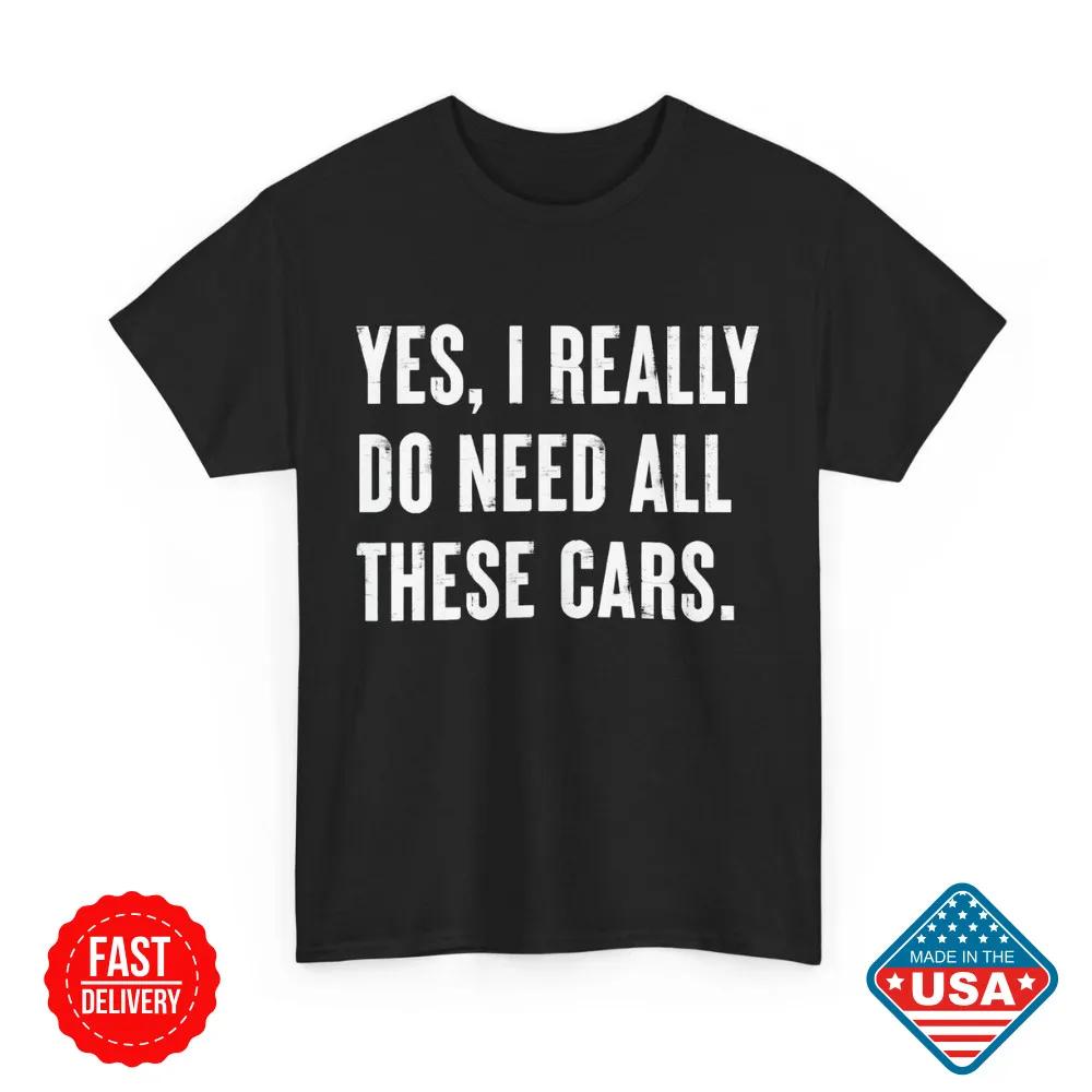 Mechanic TShirt Cars Lover Yes I Really Do Need All These Cars Unisex Dad TShirt