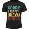 Graphic Summer For Man Tshirt Sorry I Cant I Have Dance Short Sleeve Adult Oneck Tee Shirt Men Cotton Tshirt Fashion Tops