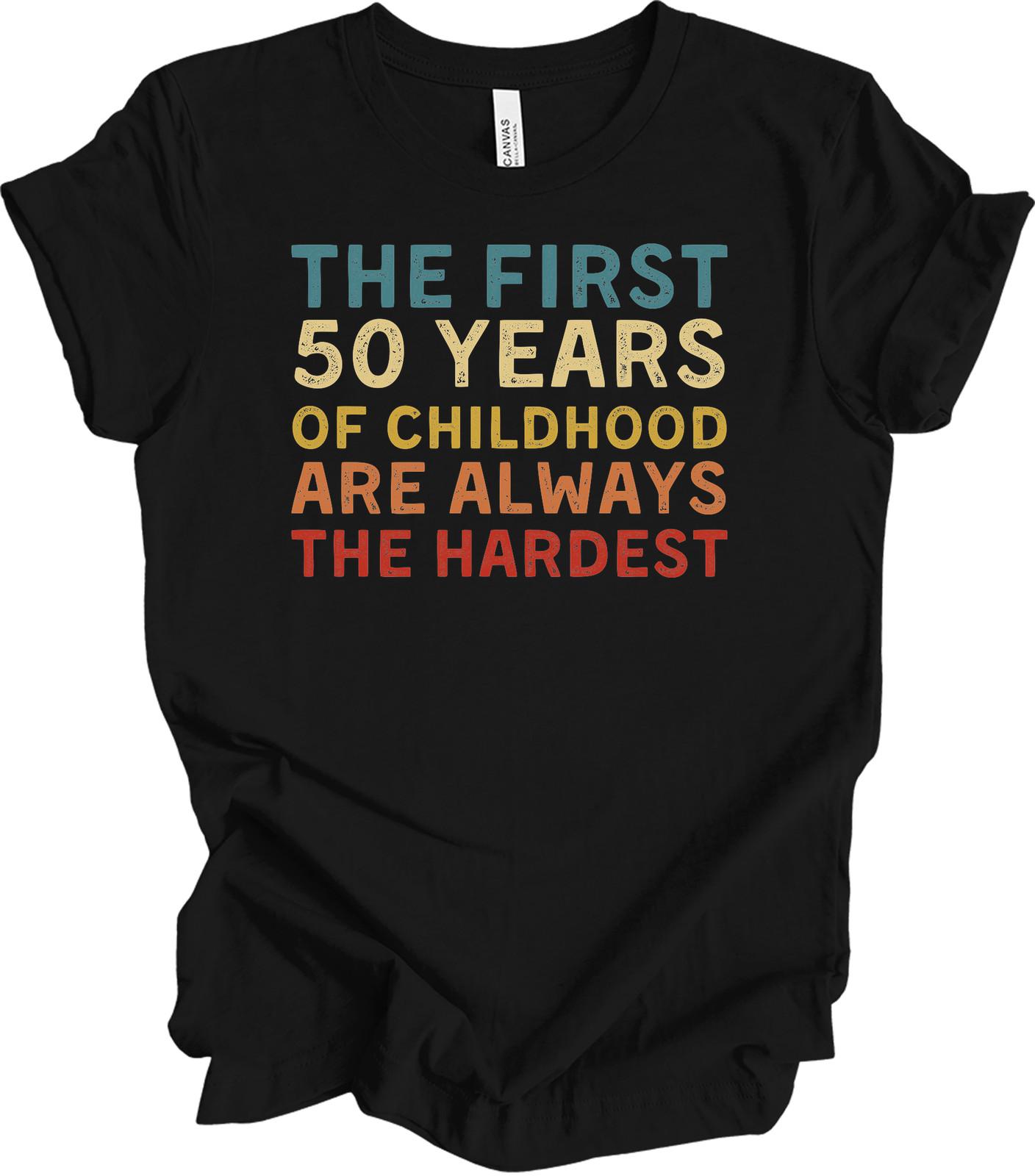 The First 50 Years of Childhood Are Always the Hardest T-Shirt XXL