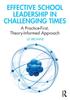 The Effective School Leadership In Challenging Times : A Practice-First, Theory-Informed Approach Book