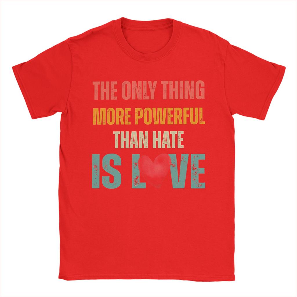 The Only Thing More Powerful Than Hate Is Love TShirt for Men Funny Cotton Tees O Neck Short Sleeve T Shirts Big Size Clothing