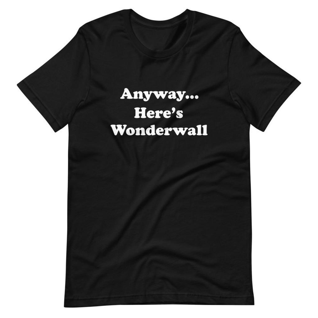 Anyway...Here's Wonderwall, Funny T-Shirt, Meme, 90s Rock, Classic Rock, 90s Band Tee Shirt, British Rock, Gallagher, 90s Music Phrase Tee