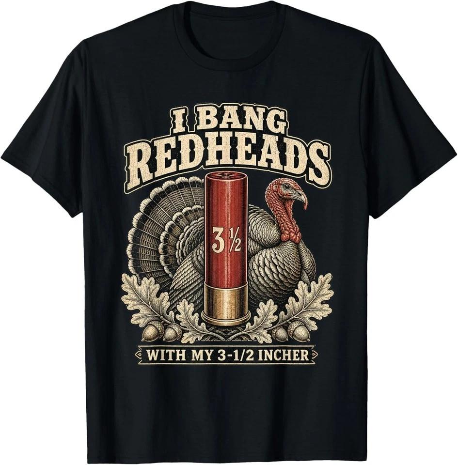 I Bang Redheads Turkey with My 3 12 in Funny Hunting T-Shirt S-3XL L