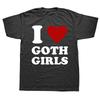 I Love Goth Girls T Shirt Funny Humor Jokes Men Clothing Casual Round Neck Cotton Unisex Soft T-shirts EU Size