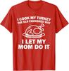 I Cook My Turkey The Old Fashioned Way I Let My Mom Do It T-Shirt