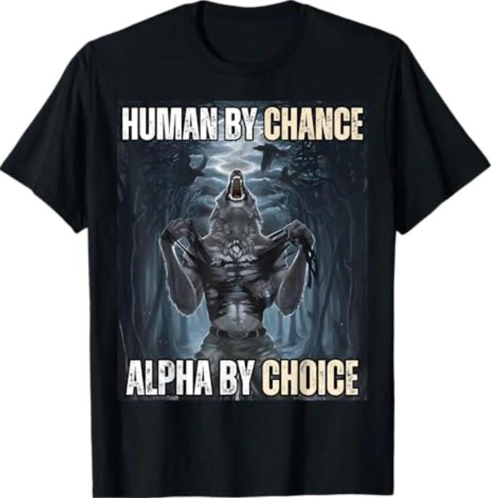 Human by Chance Alpha by Choice Funny Alpha Wolf Meme T-Shirt 2XL