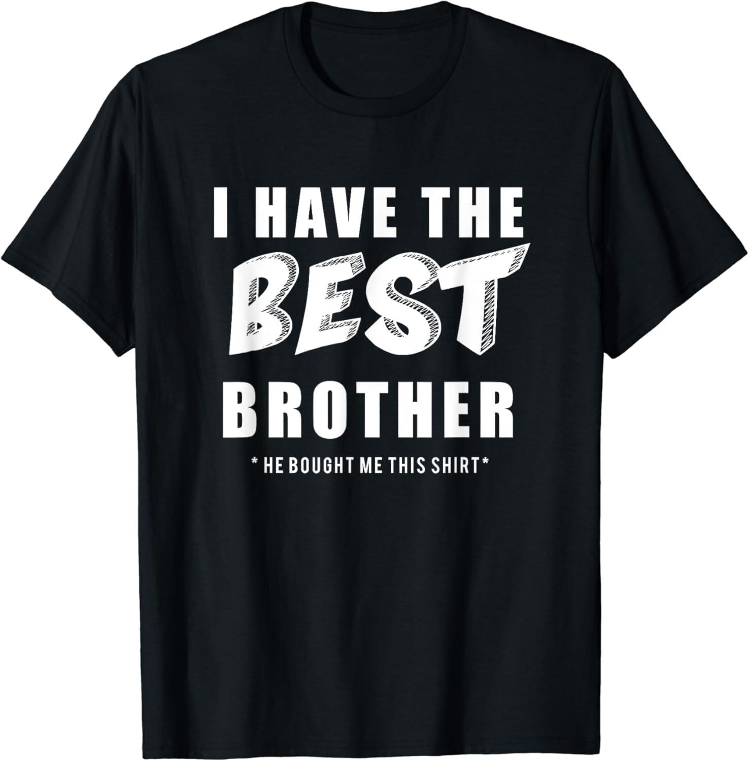 Funny I Have the Best Brother He Bought Me This Shirt Gift Unisex T-Shirt S