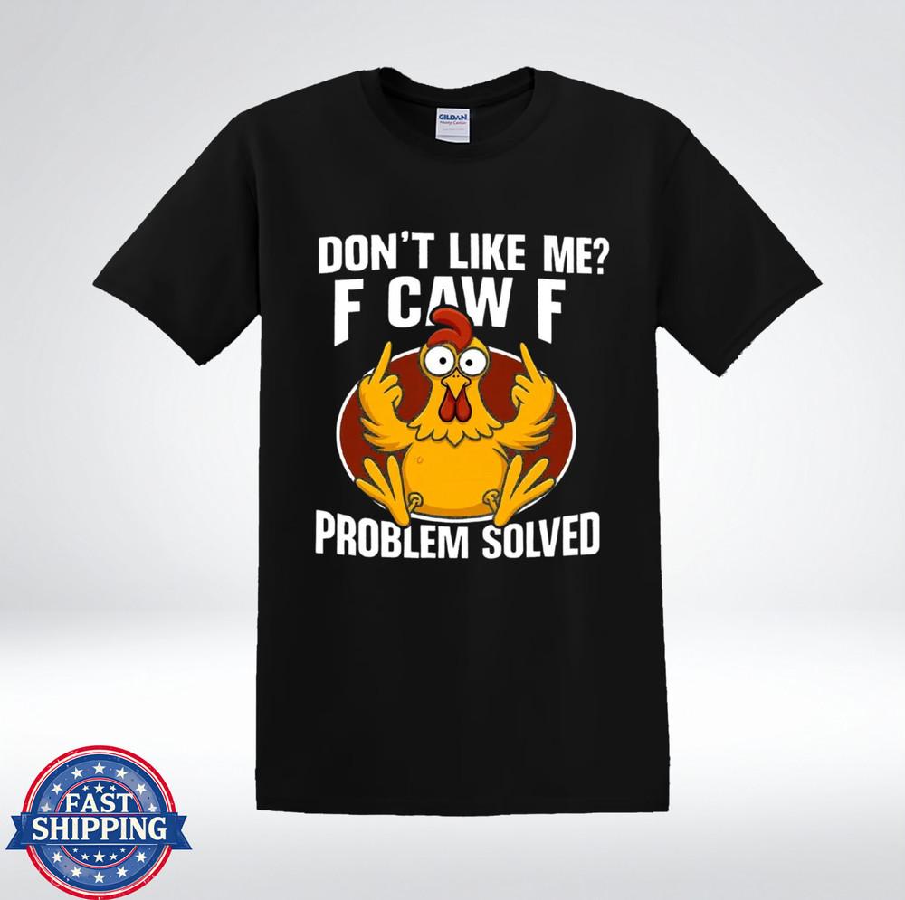 Funny Chicken Don’t Like Me F Caw F Problem Solved T-Shirt 2XL
