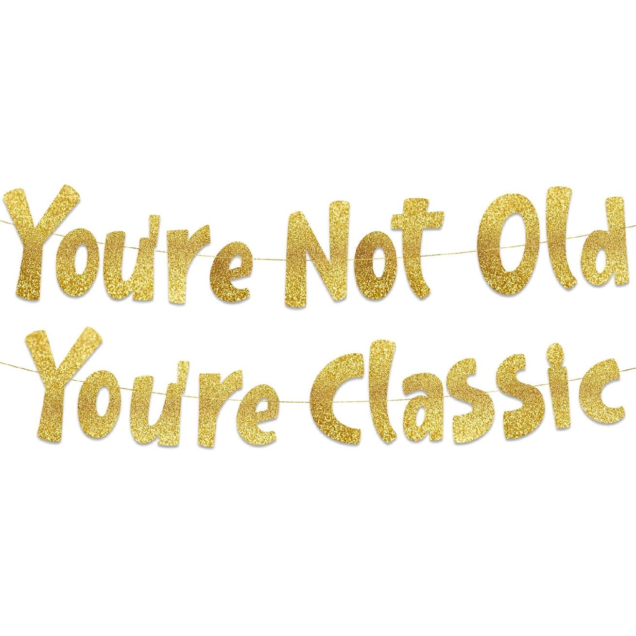 You re Not Old You re Classic Adult Birthday Gold Glitter Banner - Funny Birthday and Retirement Party Supplies, Ideas, Gifts and Decorations