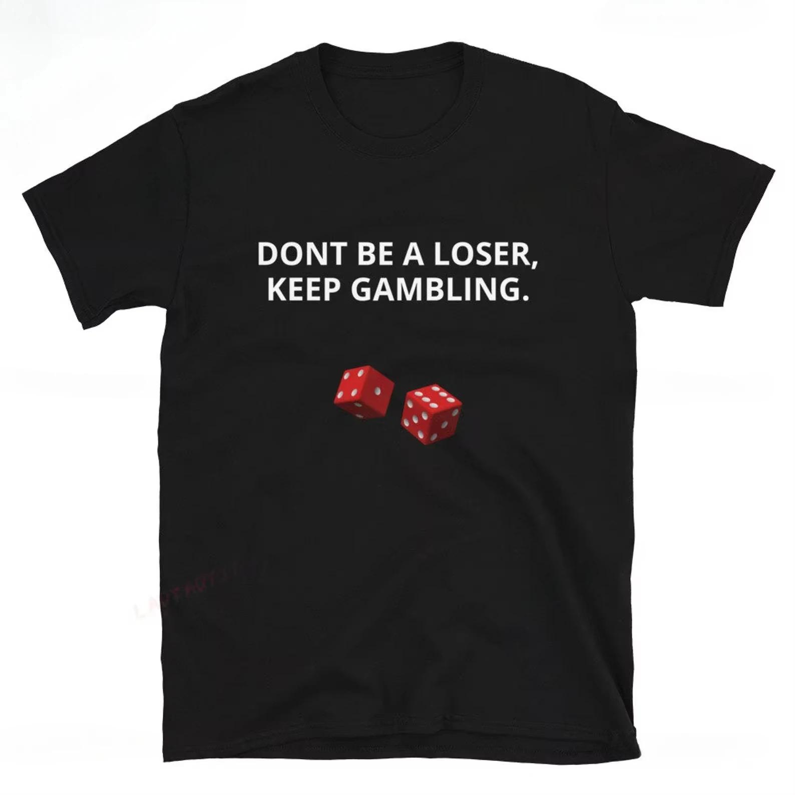 

Don t Be A Loser Keep Gambling T Shirt Humor Tee Funny Gift Meme Women s Funny T-Shirt Summer Clothing Tops - Men s Summer C... S разноцветный
